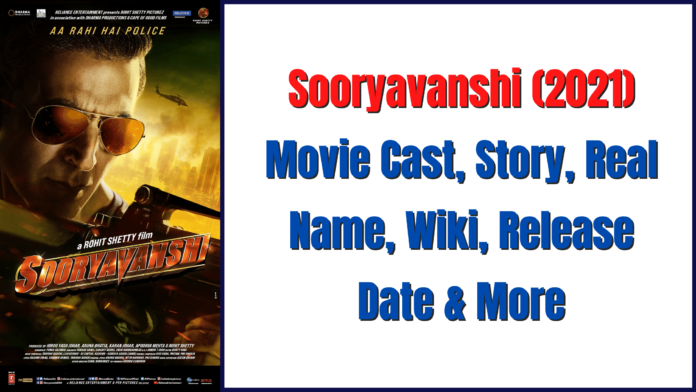 Sooryavanshi (2021) Movie Cast, Story, Real Name, Wiki, Release Date & More